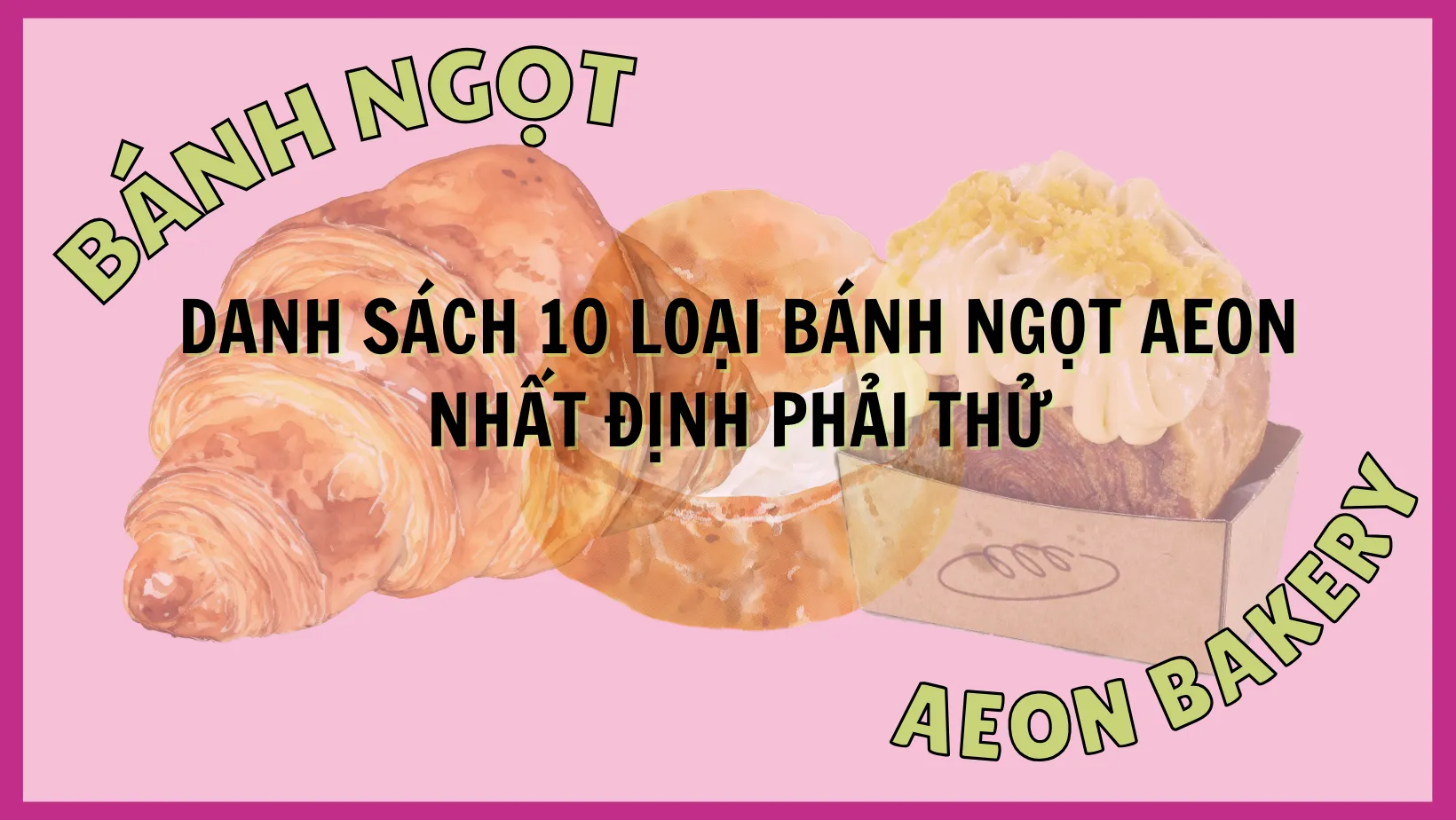 10 loại bánh ngọt tại siêu thị AEON thơm ngon hấp dẫn nhất năm 2026