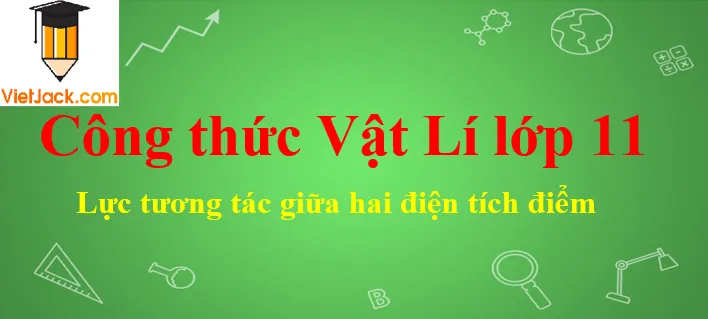 Công thức lực tương tác giữa hai điện tích điểm