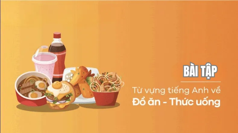 Tổng hợp bài tập tiếng anh về đồ ăn đa dạng nhất 2026